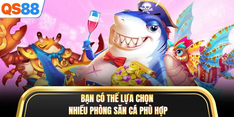 Bạn có thể lựa chọn nhiều phòng săn cá phù hợp
