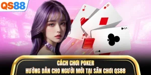 Cách Chơi Poker - Hướng Dẫn Cho Người Mới Tại Sân Chơi QS88