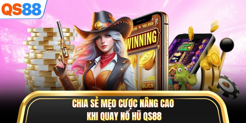 Chia sẻ mẹo cược nâng cao khi quay nổ hũ QS88