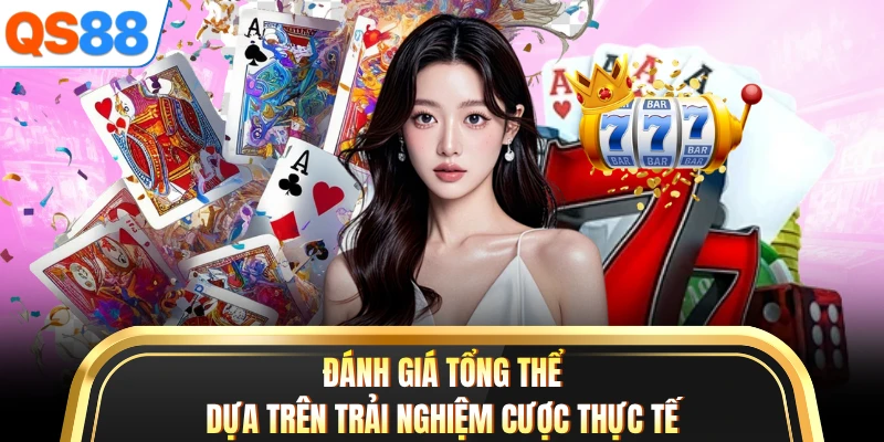 Đánh giá tổng thể dựa trên trải nghiệm cược thực tế