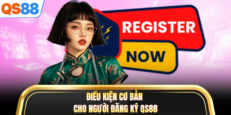 Điều kiện cơ bản cho người đăng ký QS88