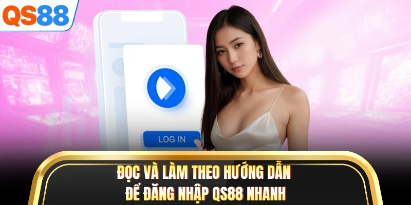 Đọc và làm theo hướng dẫn để đăng nhập QS88 nhanh