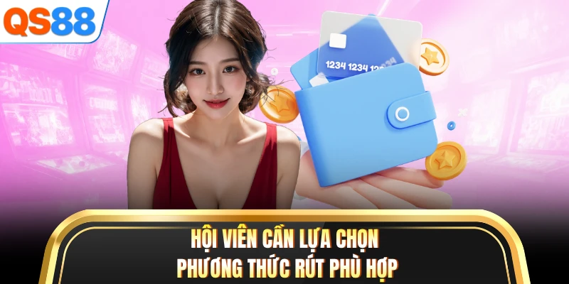 Hội viên cần lựa chọn phương thức rút phù hợp