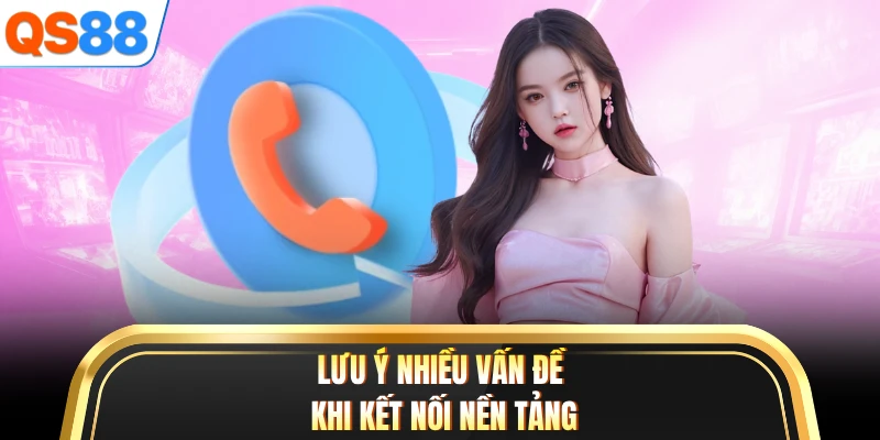 Lưu ý nhiều vấn đề khi kết nối nền tảng