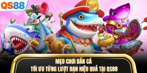 Mẹo Chơi Bắn Cá - Tối Ưu Từng Lượt Đạn Hiệu Quả Tại QS88