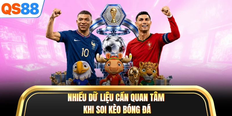 Nhiều dữ liệu cần quan tâm khi soi kèo bóng đá