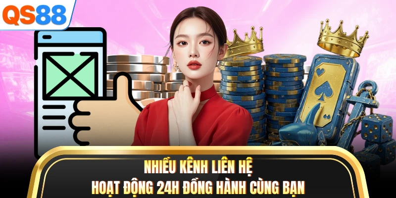Nhiều kênh liên hệ hoạt động 24h đồng hành cùng bạn
