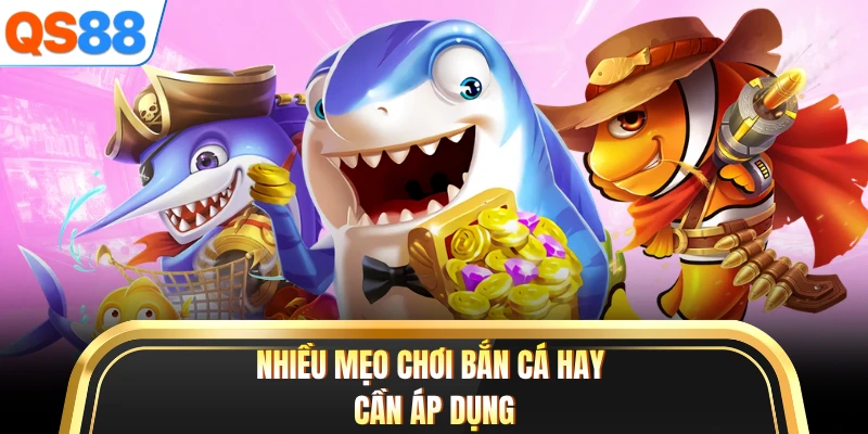 Nhiều mẹo chơi bắn cá hay cần áp dụng