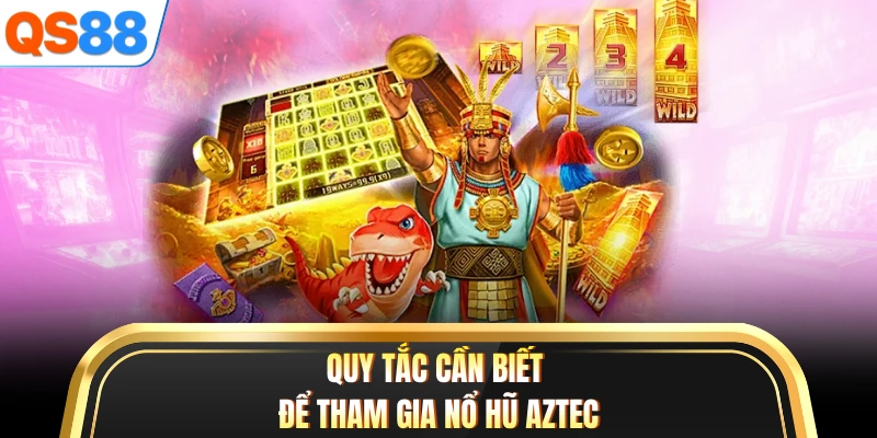 Quy tắc cần biết để tham gia nổ hũ Aztec