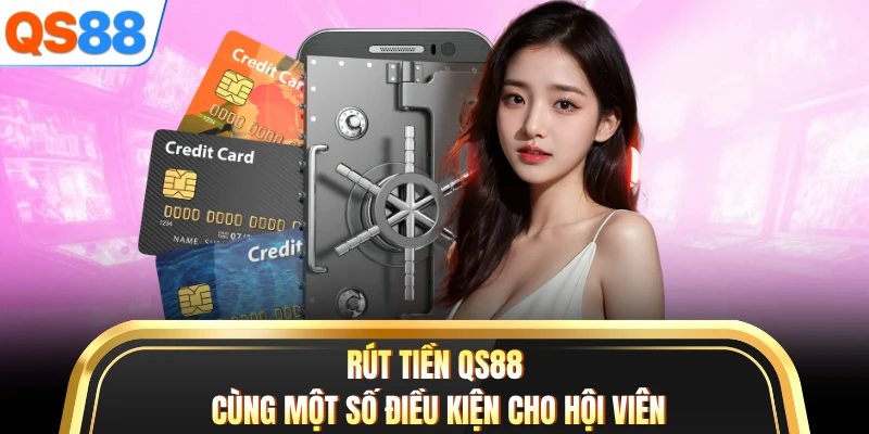 Rút tiền QS88 cùng một số điều kiện cho hội viên