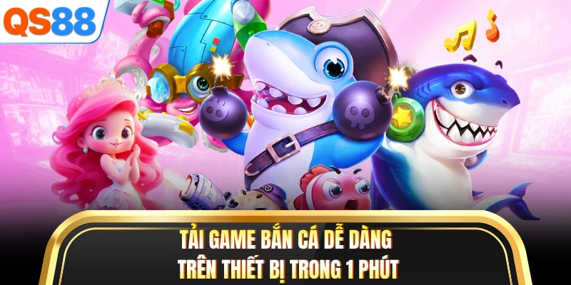 Tải game bắn cá dễ dàng trên thiết bị trong 1 phút