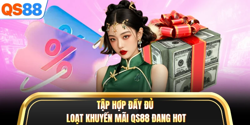 Tập hợp đầy đủ loạt khuyến mãi QS88 đang hot
