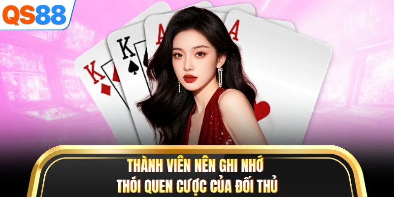 Thành viên nên ghi nhớ thói quen cược của đối thủ